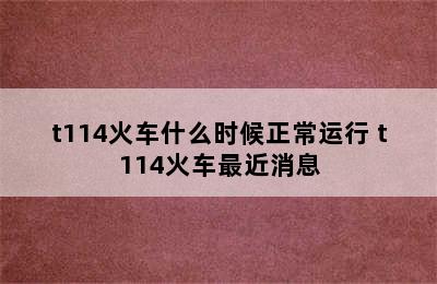 t114火车什么时候正常运行 t114火车最近消息